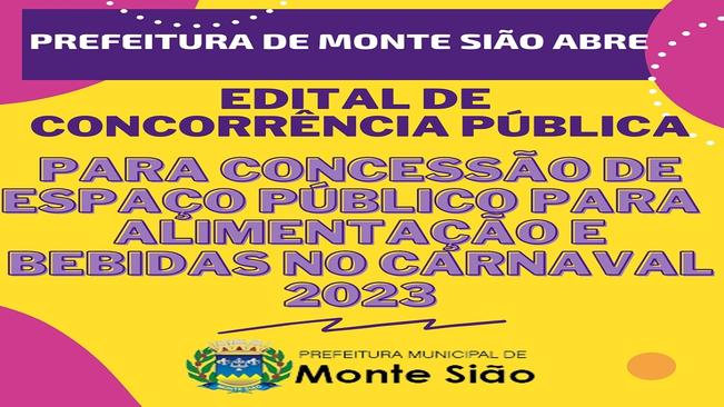 PREFEITURA DE MONTE SIÃO DIVULGA CONCESSÃO DE ESPAÇO PÚBLICO PARA SERVIÇOS DE EXPLORAÇÃO COMERCIAL DE BARRACAS DE ALIMENTAÇÃO E BEBIDAS DURANTE O EVENTO “CARNAVAL 2023”